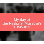 My day at the National Museum’s treasures