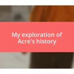 My exploration of Acre’s history