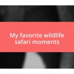 My favorite wildlife safari moments