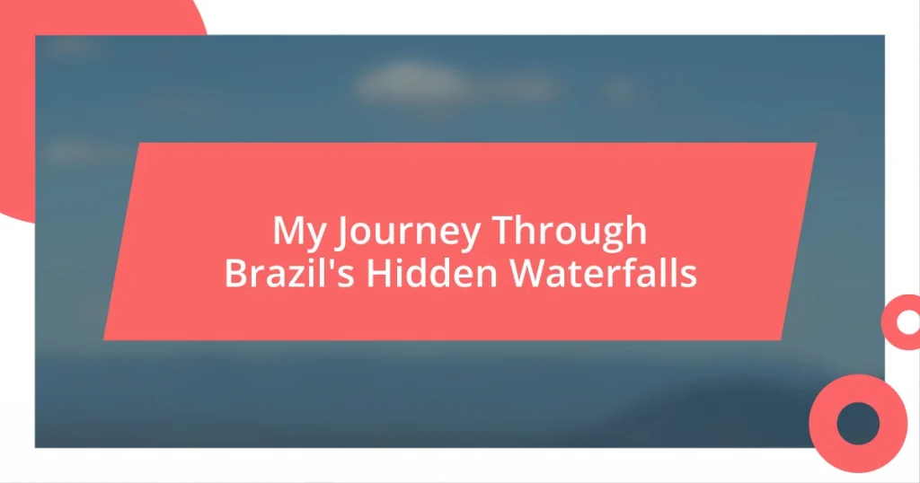 My Journey Through Brazil’s Hidden Waterfalls