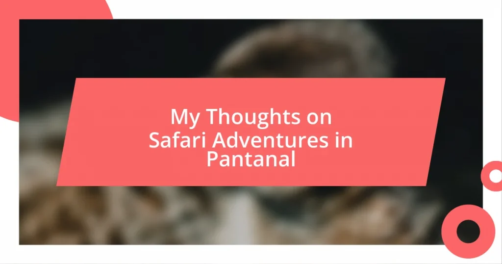 My Thoughts on Safari Adventures in Pantanal