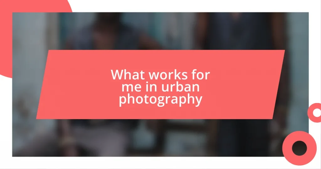 What works for me in urban photography