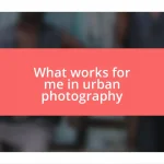 What works for me in urban photography