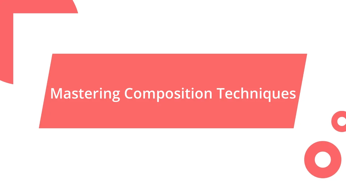 Mastering Composition Techniques