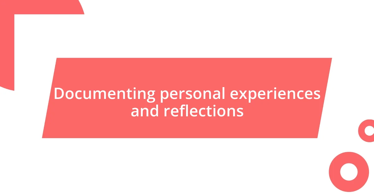 Documenting personal experiences and reflections