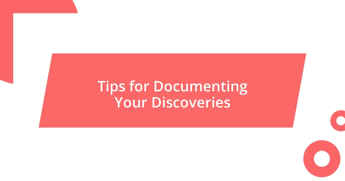 Tips for Documenting Your Discoveries