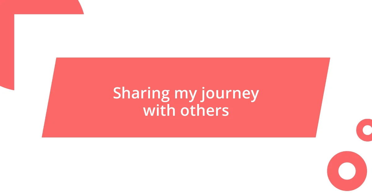 Sharing my journey with others