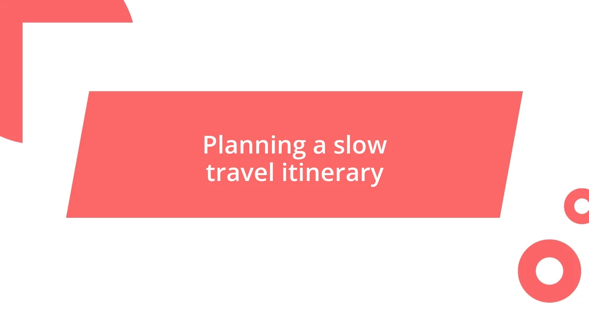 Planning a slow travel itinerary