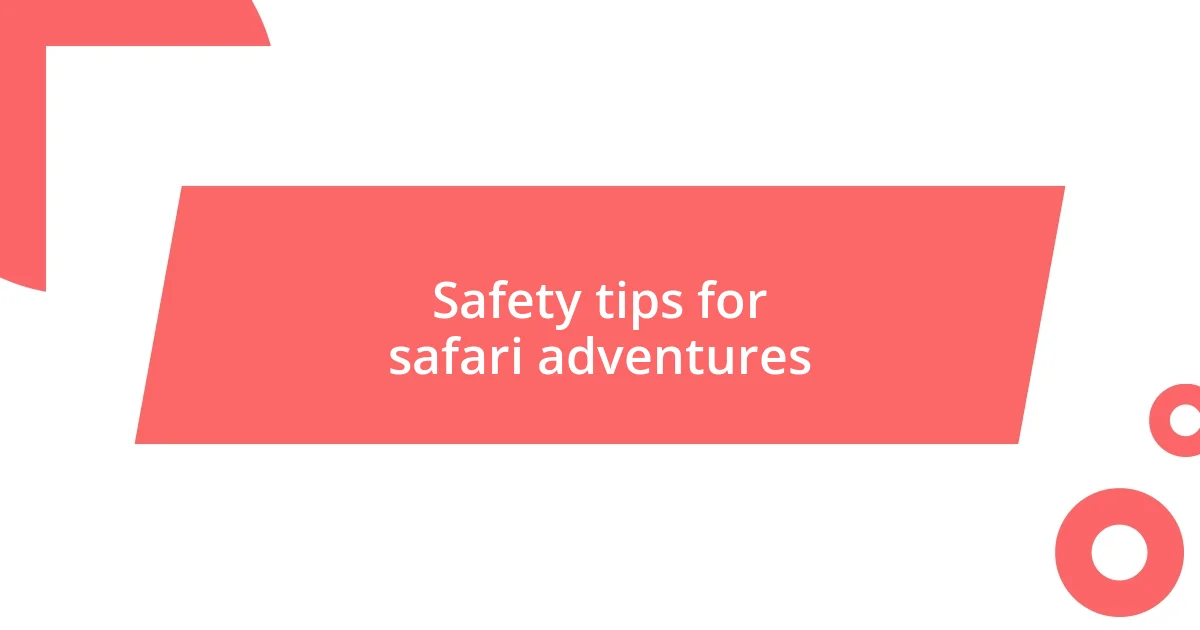 Safety tips for safari adventures