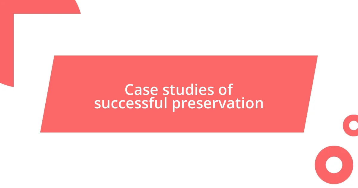 Case studies of successful preservation