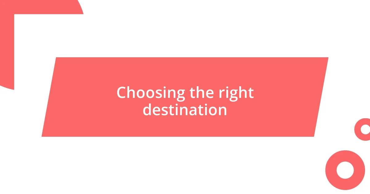 Choosing the right destination