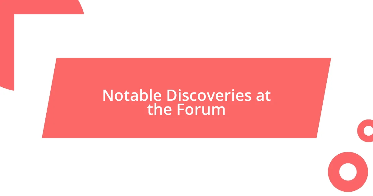 Notable Discoveries at the Forum